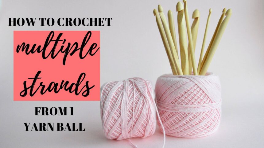 How to crochet multiple strands from one yarn ball (2, 3, 4, 6 strands held together)